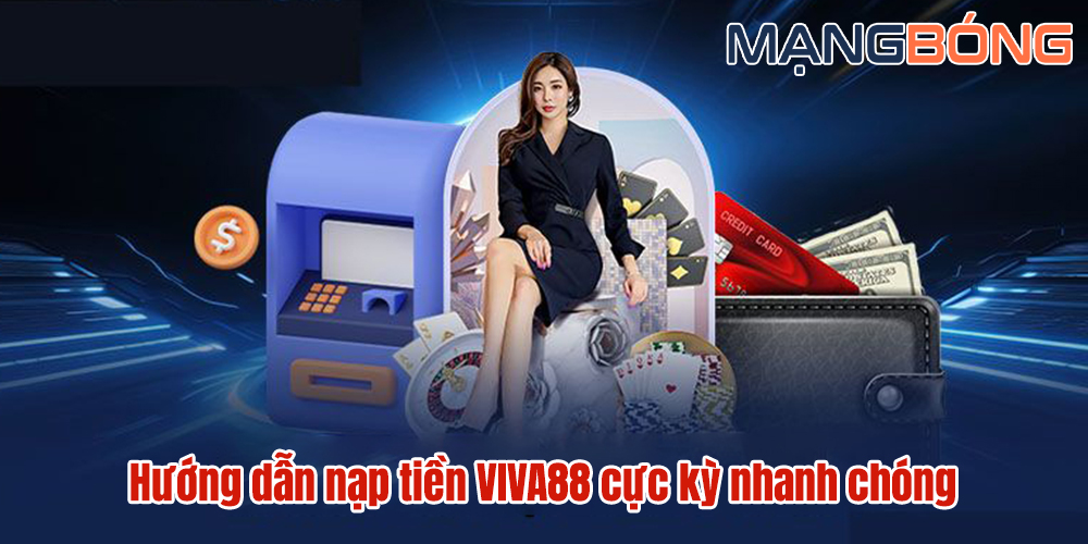 Hướng dẫn Nạp Tiền – Rút tiền Viva88 đơn giản và nhanh chóng